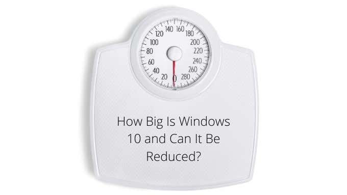 How Big Is Windows 10 and Can It Be Reduced? image 1
