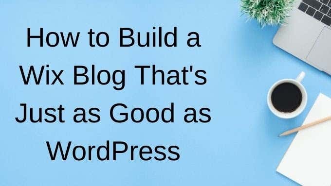 How to Build a Wix Blog That's Just As Good as WordPress image 1